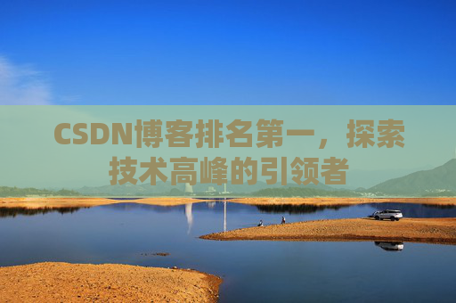 CSDN博客排名第一，探索技术高峰的引领者