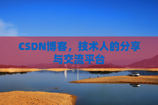 CSDN博客，技术人的分享与交流平台